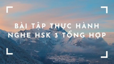 Bài tập thực hành nghe HSK 3 tổng hợp 