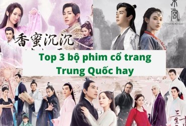 Top 3 bộ phim cổ trang Trung Quốc bạn không nên bỏ lỡ